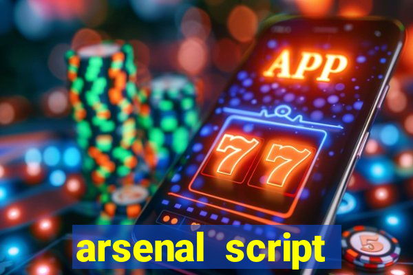 arsenal script pastebin 2022